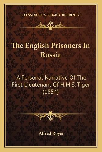 Cover image for The English Prisoners in Russia: A Personal Narrative of the First Lieutenant of H.M.S. Tiger (1854)