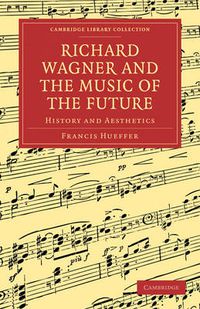 Cover image for Richard Wagner and the Music of the Future: History and Aesthetics