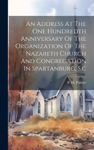 An Address At The One Hundredth Anniversary Of The Organization Of The Nazareth Church And Congregation In Spartanburg, S.c