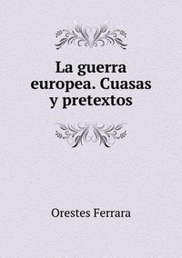 Cover image for La guerra europea. Cuasas y pretextos