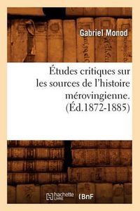 Cover image for Etudes Critiques Sur Les Sources de l'Histoire Merovingienne. (Ed.1872-1885)