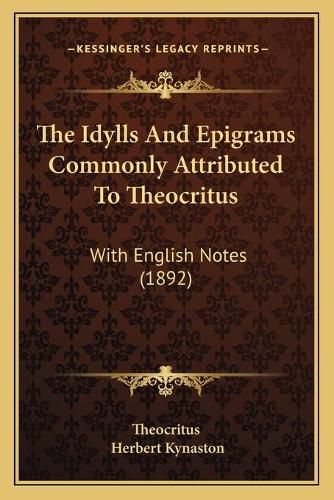 The Idylls and Epigrams Commonly Attributed to Theocritus: With English Notes (1892)