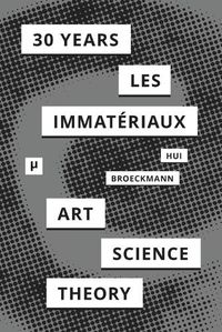 Cover image for 30 Years after Les Immateriaux: Art, Science, and Theory
