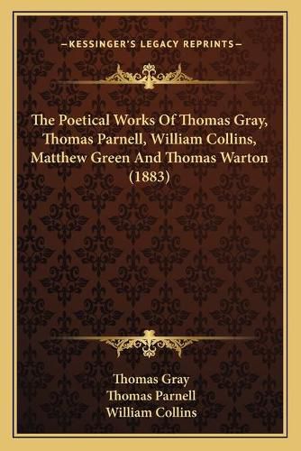 Cover image for The Poetical Works of Thomas Gray, Thomas Parnell, William Collins, Matthew Green and Thomas Warton (1883)