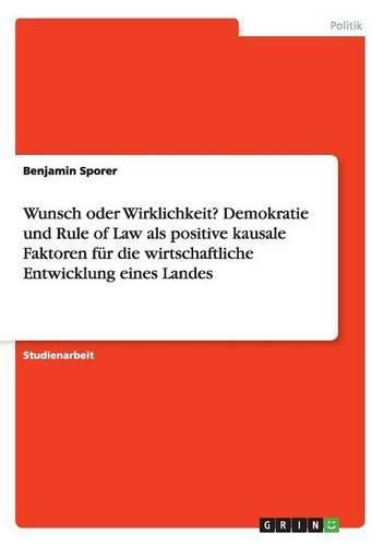 Cover image for Wunsch oder Wirklichkeit? Demokratie und Rule of Law als positive kausale Faktoren fur die wirtschaftliche Entwicklung eines Landes