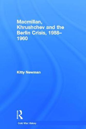 Cover image for Macmillan, Khrushchev and the Berlin Crisis, 1958-1960