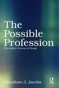 Cover image for The Possible Profession:The Analytic Process of Change: The Analytic Process of Change