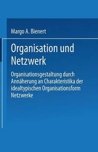 Cover image for Organisation Und Netzwerk: Organisationsgestaltung Durch Annaherung an Charakteristika Der Idealtypischen Organisationsform Netzwerke