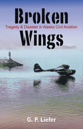 Cover image for Broken Wings: Tragedy and Disaster in Alaska Civil Aviation