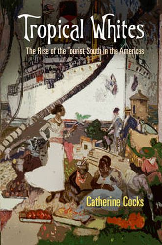 Cover image for Tropical Whites: The Rise of the Tourist South in the Americas