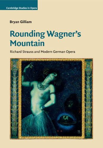 Rounding Wagner's Mountain: Richard Strauss and Modern German Opera