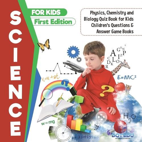 Cover image for Science for Kids First Edition Physics, Chemistry and Biology Quiz Book for Kids Children's Questions & Answer Game Books