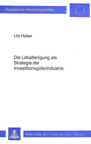 Cover image for Die Lokalfertigung ALS Strategie Der Investitionsgueterindustrie: Mit Besonderer Beruecksichtigung Des Protektionismus