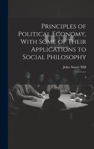 Cover image for Principles of Political Economy, With Some of Their Applications to Social Philosophy