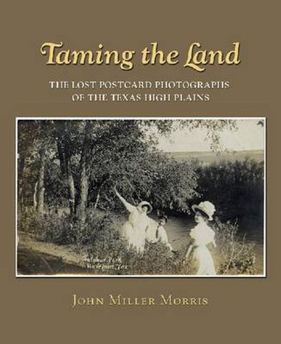 Cover image for Taming the Land: The Lost Postcard Photographs of the Texas High Plains