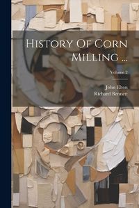 Cover image for History Of Corn Milling ...; Volume 2