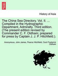 Cover image for The China Sea Directory. Vol. II. ... Compiled in the Hydrographic Department, Admiralty. Third edition. (The present edition revised by Commander C. F. Oldham; prepared for press by Captain J. J. P. Hitchfield.).