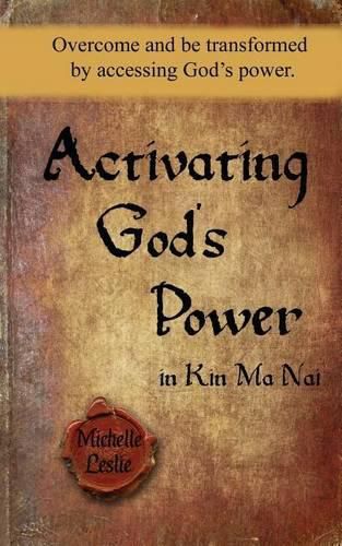 Cover image for Activating God's Power in Kin Ma Nai: Overcome and be transformed by accessing God's power.