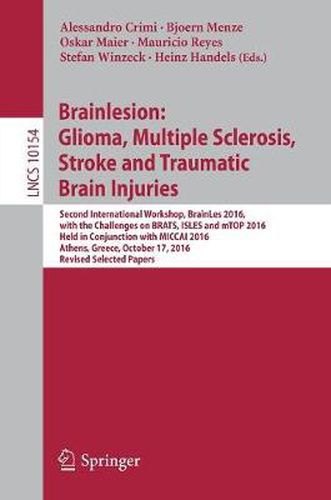 Cover image for Brainlesion: Glioma, Multiple Sclerosis, Stroke and Traumatic Brain Injuries: Second International Workshop, BrainLes 2016, with the Challenges on BRATS, ISLES and mTOP 2016, Held in Conjunction with MICCAI 2016, Athens, Greece, October 17, 2016