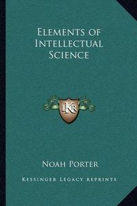 Cover image for Elements of Intellectual Science