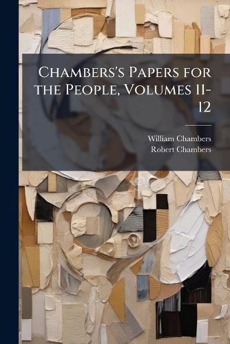 Cover image for Chambers's Papers for the People, Volumes 11-12