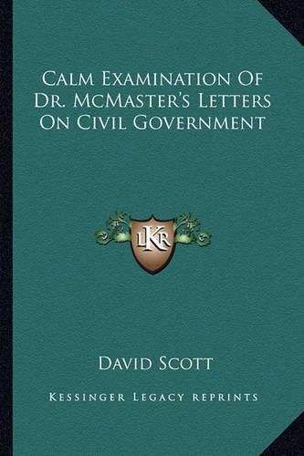 Cover image for Calm Examination of Dr. McMaster's Letters on Civil Government