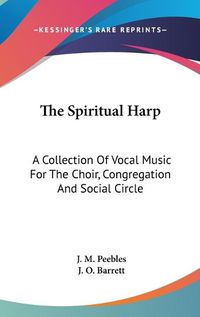 Cover image for The Spiritual Harp: A Collection of Vocal Music for the Choir, Congregation and Social Circle