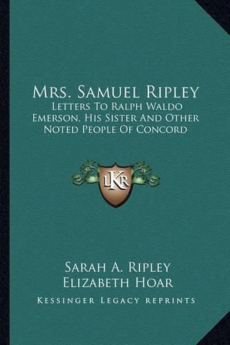 Cover image for Mrs. Samuel Ripley: Letters to Ralph Waldo Emerson, His Sister and Other Noted People of Concord