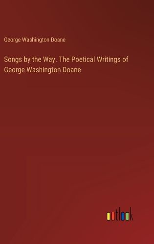 Cover image for Songs by the Way. The Poetical Writings of George Washington Doane