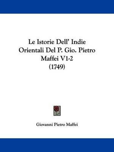 Cover image for Le Istorie Dell' Indie Orientali Del P. Gio. Pietro Maffei V1-2 (1749)