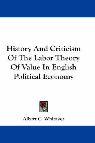 Cover image for History and Criticism of the Labor Theory of Value in English Political Economy