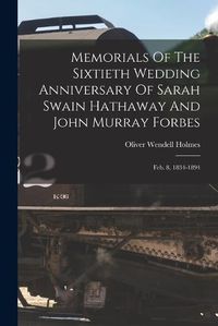 Cover image for Memorials Of The Sixtieth Wedding Anniversary Of Sarah Swain Hathaway And John Murray Forbes