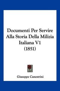 Cover image for Documenti Per Servire Alla Storia Della Milizia Italiana V1 (1851)