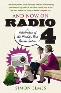 Cover image for And Now on Radio 4: A Celebration of the World's Best Radio Station