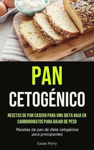 Cover image for Pan Cetogenico: Recetas de pan casero para una dieta baja en carbohidratos para bajar de peso (Recetas de pan de dieta cetogenica para principiantes)