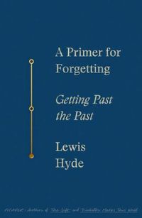Cover image for A Primer for Forgetting: Getting Past the Past
