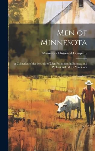 Cover image for Men of Minnesota; a Collection of the Portraits of men Prominent in Business and Professional Life in Minnesota