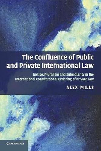 Cover image for The Confluence of Public and Private International Law: Justice, Pluralism and Subsidiarity in the International Constitutional Ordering of Private Law