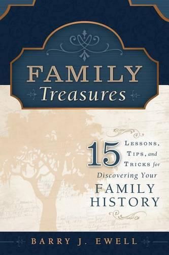 Cover image for Family Treasures: 15 Lessons, Tips, and Tricks for Discovering Your Family History