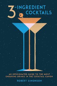 Cover image for 3-Ingredient Cocktails: An Opinionated Guide to the Most Enduring Drinks in the Cocktail Canon