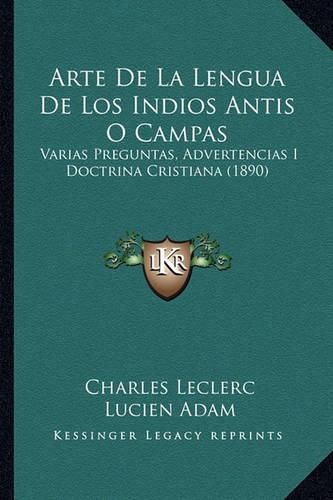 Arte de La Lengua de Los Indios Antis O Campas: Varias Preguntas, Advertencias I Doctrina Cristiana (1890)