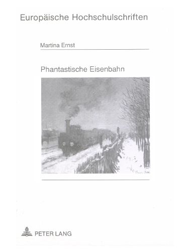 Phantastische Eisenbahn: Ein Komparatistischer Blick Auf Erscheinungsform Und Funktion Der Schienenwelt Vornehmlich in Der Kurzen Erzaehlprosa