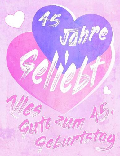 Cover image for Alles Gute zum 45. Geburtstag: 45 Jahre Geliebt, Zeigen Sie Ihre Liebe mit diesem s  en Geburtstagsbuch, das als Tagebuch oder Notebook verwendet werden kann. Besser als eine Geburtstagskarte!