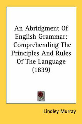 Cover image for An Abridgment of English Grammar: Comprehending the Principles and Rules of the Language (1839)