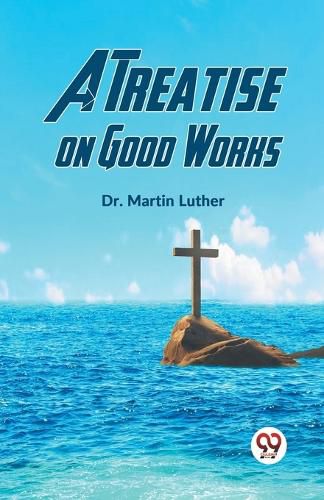 Cover image for A Treatise on Good Works