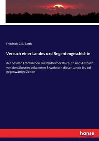 Cover image for Versuch einer Landes und Regentengeschichte: der beyden Frankischen Furstenthumer Baireuth und Anspach von den altesten bekannten Bewohnern dieser Lande bis auf gegenwartige Zeiten