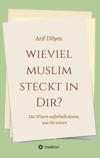 Cover image for Wieviel Muslim steckt in Dir?: Das Wissen ausserhalb dessen, was Sie wissen