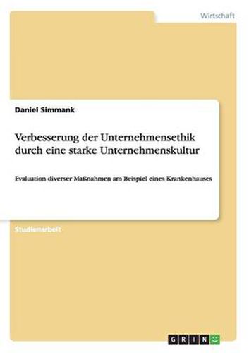 Cover image for Verbesserung der Unternehmensethik durch eine starke Unternehmenskultur: Evaluation diverser Massnahmen am Beispiel eines Krankenhauses