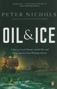 Cover image for Oil and Ice: A Story of Arctic Disaster and the Rise and Fall of America's Last Whaling Dynas ty