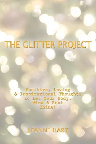 Cover image for The Glitter Project: Positive, Loving & Inspirational Thoughts to Let Your Body, Mind & Soul Shine!